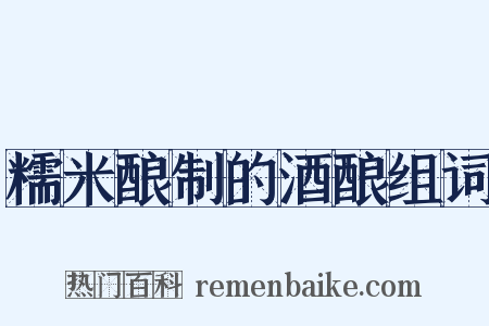 糯米酿制的酒酿组词是什么意思的图片